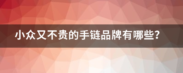 小众又不贵的手链品牌有哪些？