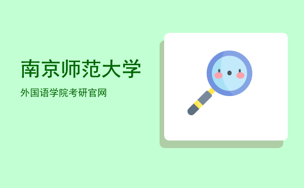 南京师范大学外国语学院(南京师范大学外国语学院研究生院)