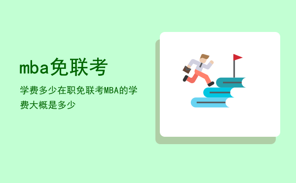 mba免联考学费多少(最便宜的免联考mba)