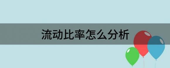 流动比率怎么分析(流动比率怎么分析计算)