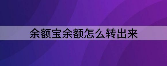 余额宝余额怎么转出来(余额宝怎么转到余额)