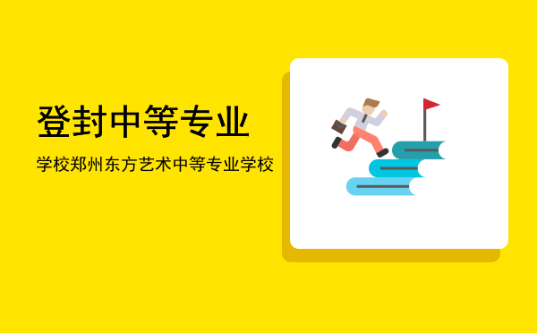 登封中等专业学校(登封中等专业学校电话)