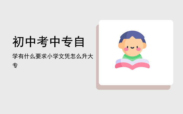 初中考中专自学有什么要求(初中毕业可以自学考中专吗)