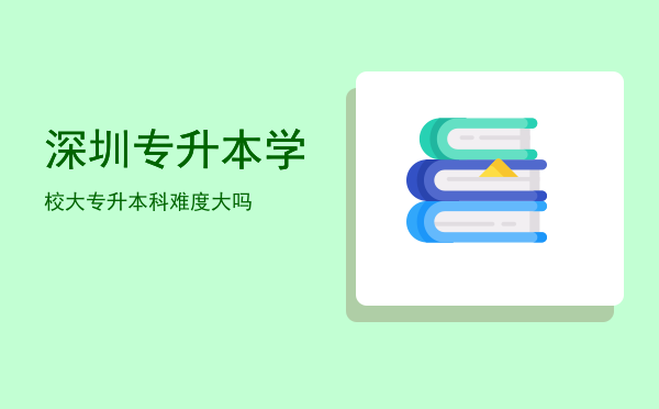 深圳专升本学校(深圳专升本的学校)