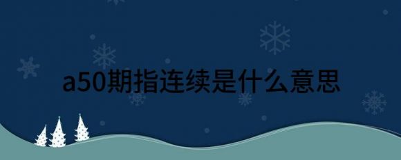 a50期指连续是什么意思(a50期指是什么?对我们操作有何意义?)