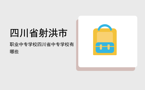 四川省射洪市职业中专学校(四川省射洪市职业中专学校蒲伟电话)