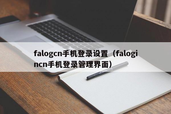 falogcn手机登录设置（falogincn手机登录管理界面） 