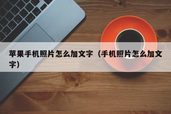 苹果手机照片怎么加文字（手机照片怎么加文字） 