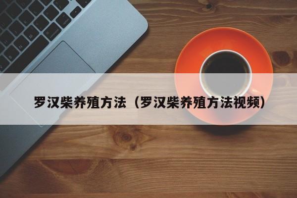 罗汉柴养殖方法（罗汉柴养殖方法视频） 