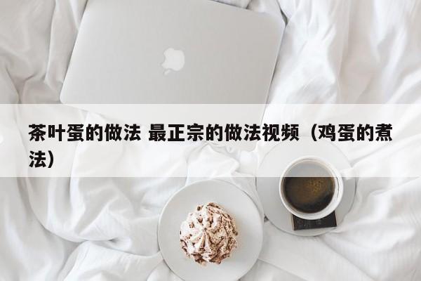 茶叶蛋的做法 最正宗的做法视频（鸡蛋的煮法） 