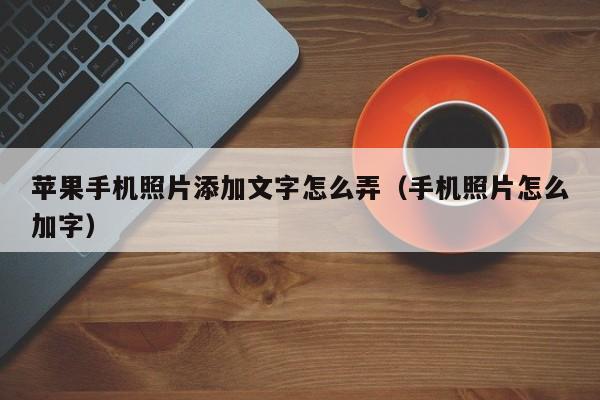 苹果手机照片添加文字怎么弄（手机照片怎么加字） 