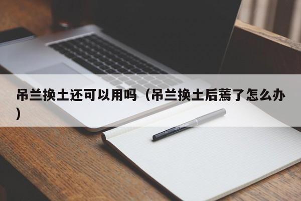 吊兰换土还可以用吗（吊兰换土后蔫了怎么办） 